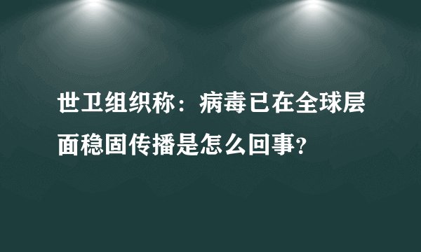 世卫组织称：病毒已在全球层面稳固传播是怎么回事？