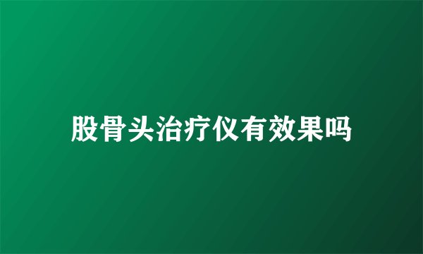 股骨头治疗仪有效果吗