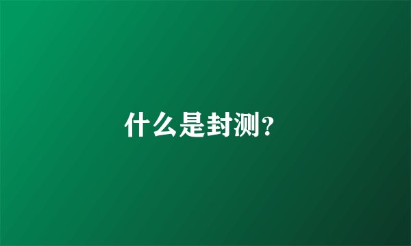 什么是封测？