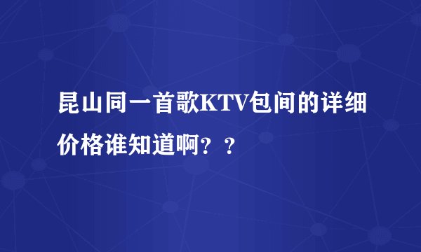 昆山同一首歌KTV包间的详细价格谁知道啊??