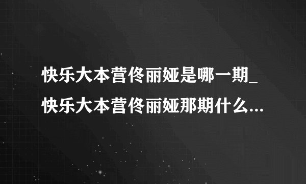 快乐大本营佟丽娅是哪一期_快乐大本营佟丽娅那期什么时候播出