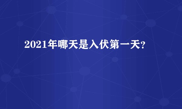 2021年哪天是入伏第一天？