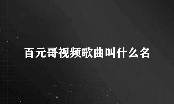 百元哥视频歌曲叫什么名