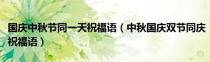 国庆中秋节同一天祝福语（中秋国庆双节同庆祝福语）