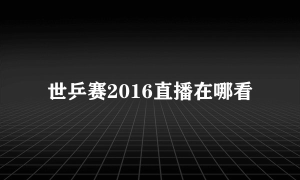世乒赛2016直播在哪看