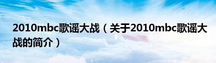 2010mbc歌谣大战（关于2010mbc歌谣大战的简介）
