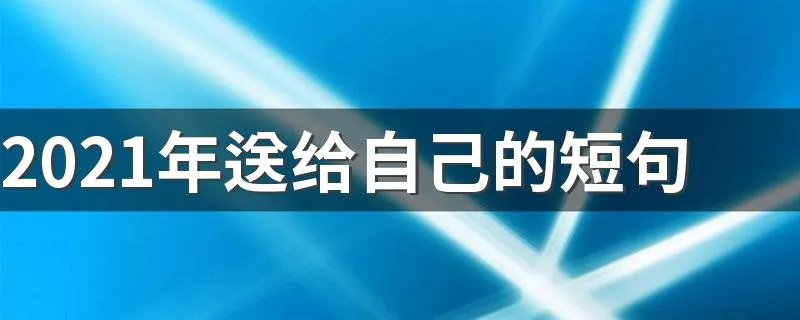 2021年送给自己的短句 写给2021年的自己的话
