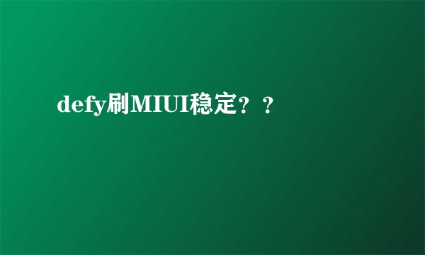 defy刷MIUI稳定？？