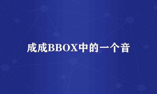 成成BBOX中的一个音