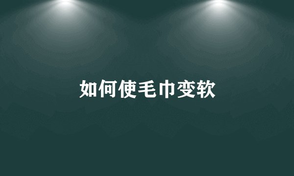 如何使毛巾变软