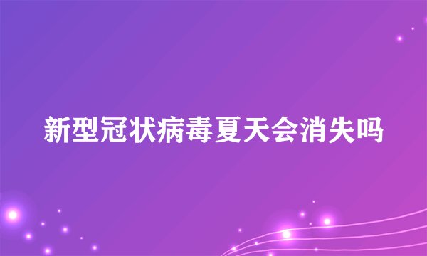 新型冠状病毒夏天会消失吗