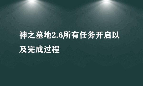 神之墓地2.6所有任务开启以及完成过程