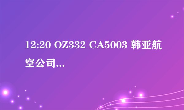 12:20 OZ332 CA5003 韩亚航空公司 2 首尔 12:45  ,谁能帮我解释一下为什么两个航班号，什么意思呢？