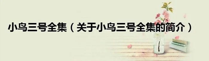 小鸟三号全集（关于小鸟三号全集的简介）