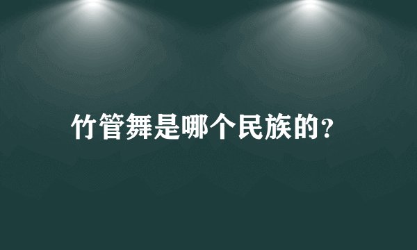 竹管舞是哪个民族的？