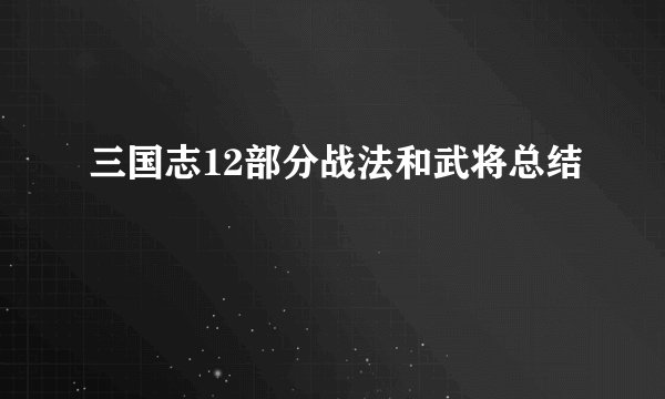 三国志12部分战法和武将总结