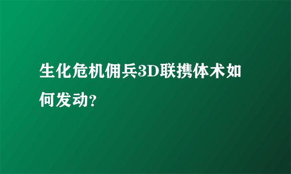 生化危机佣兵3D联携体术如何发动？