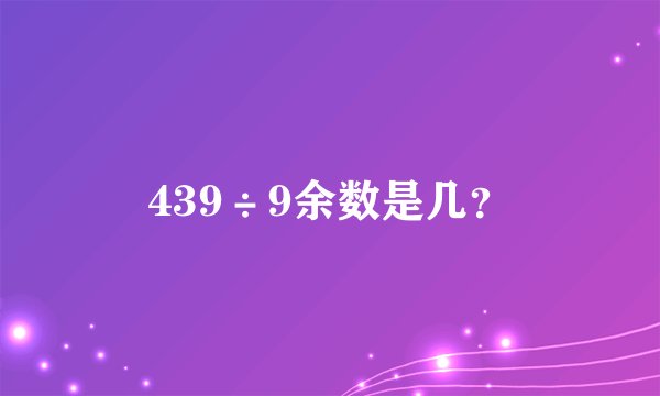 439÷9余数是几？