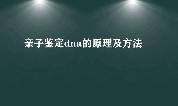 亲子鉴定dna的原理及方法
