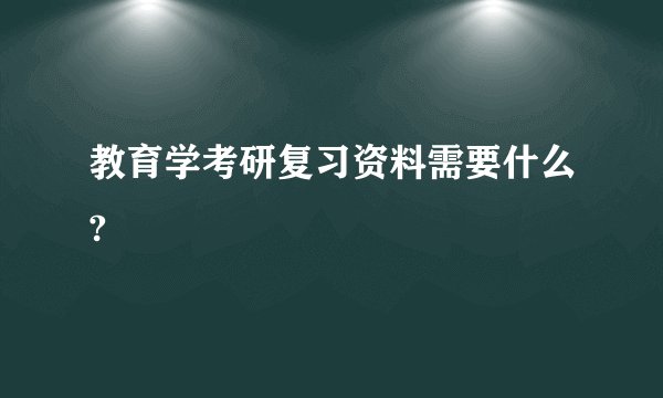 教育学考研复习资料需要什么?