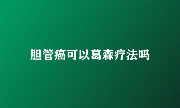 胆管癌可以葛森疗法吗