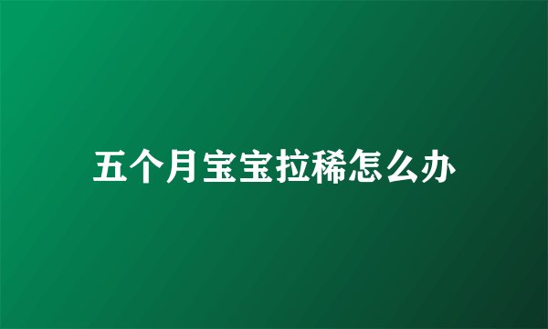 五个月宝宝拉稀怎么办