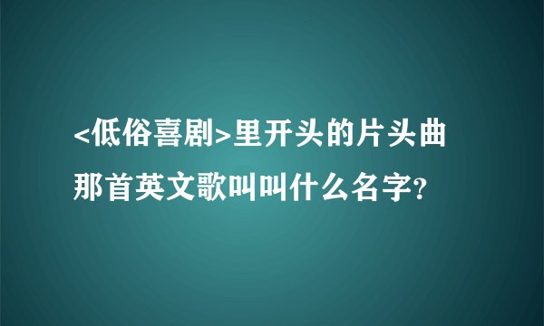 <低俗喜剧>里开头的片头曲 那首英文歌叫叫什么名字？