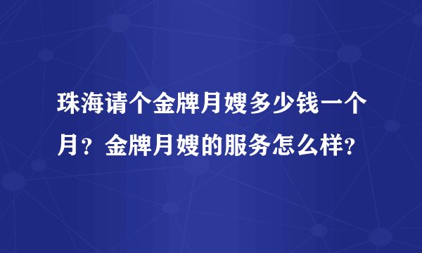 珠海请个金牌月嫂多少钱一个月？金牌月嫂的服务怎么样？