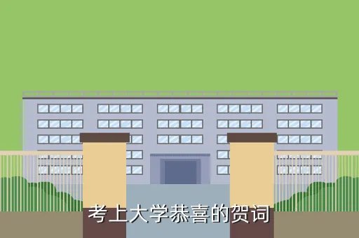 恭喜考上大学的短贺词,朋友祝福我儿子考大学我应该说什么话呢