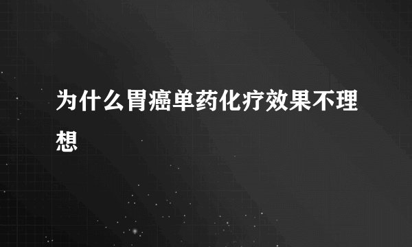 为什么胃癌单药化疗效果不理想