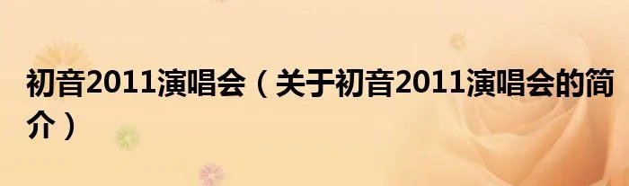 初音2011演唱会（关于初音2011演唱会的简介）