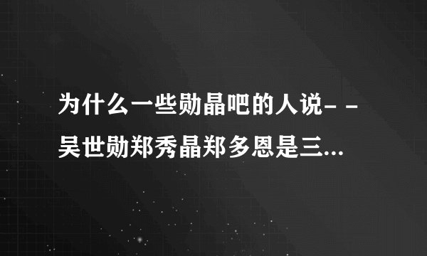为什么一些勋晶吧的人说- -吴世勋郑秀晶郑多恩是三角恋- -