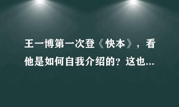 王一博第一次登《快本》，看他是如何自我介绍的？这也太可爱了吧