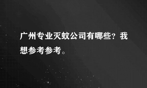 广州专业灭蚊公司有哪些？我想参考参考。