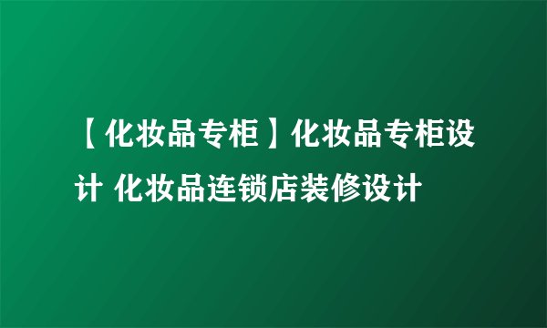 【化妆品专柜】化妆品专柜设计 化妆品连锁店装修设计