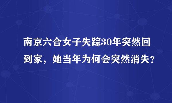 南京六合女子失踪30年突然回到家，她当年为何会突然消失？