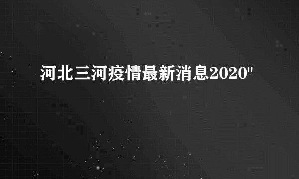 河北三河疫情最新消息2020