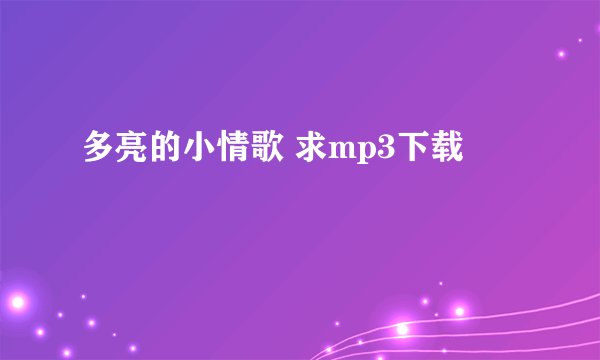 多亮的小情歌 求mp3下载
