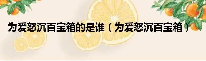 为爱怒沉百宝箱的是谁（为爱怒沉百宝箱）