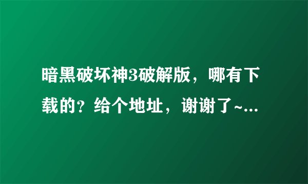 暗黑破坏神3破解版，哪有下载的？给个地址，谢谢了~ 现在有没不需要战网，直接当单机玩的diablo3下载？