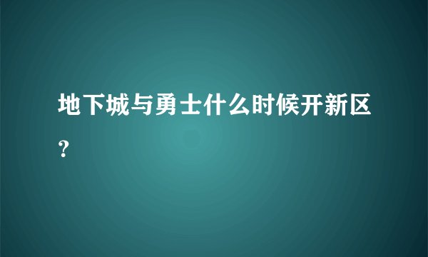 地下城与勇士什么时候开新区？