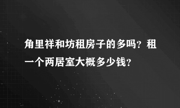 角里祥和坊租房子的多吗?租一个两居室大概多少钱?