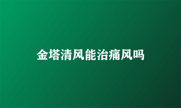 金塔清风能治痛风吗