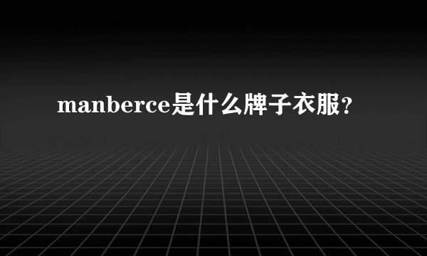 manberce是什么牌子衣服？