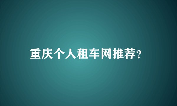 重庆个人租车网推荐？