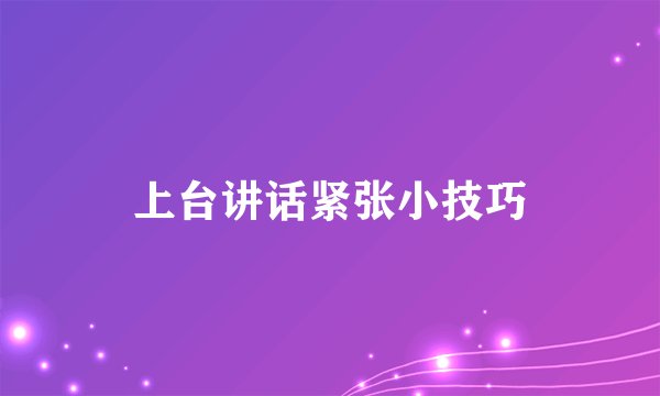 上台讲话紧张小技巧