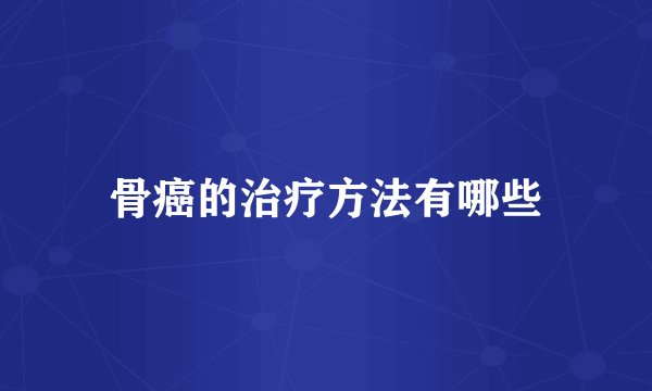 骨癌的治疗方法有哪些