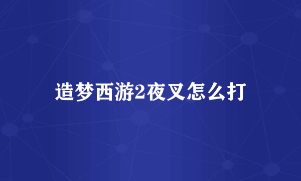 造梦西游2夜叉怎么打