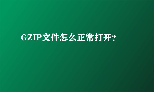 GZIP文件怎么正常打开？