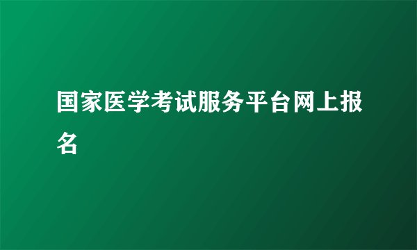 国家医学考试服务平台网上报名